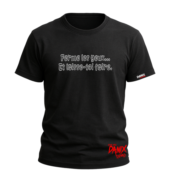 Tshirt Ferme les yeux... Et laisse-toi faire [DANIX CENSORED]